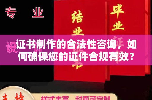 广饶证书制作的合法性咨询，如何确保您的证件合规有效？