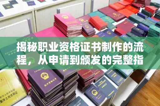 广饶揭秘职业资格证书制作的流程，从申请到颁发的完整指南